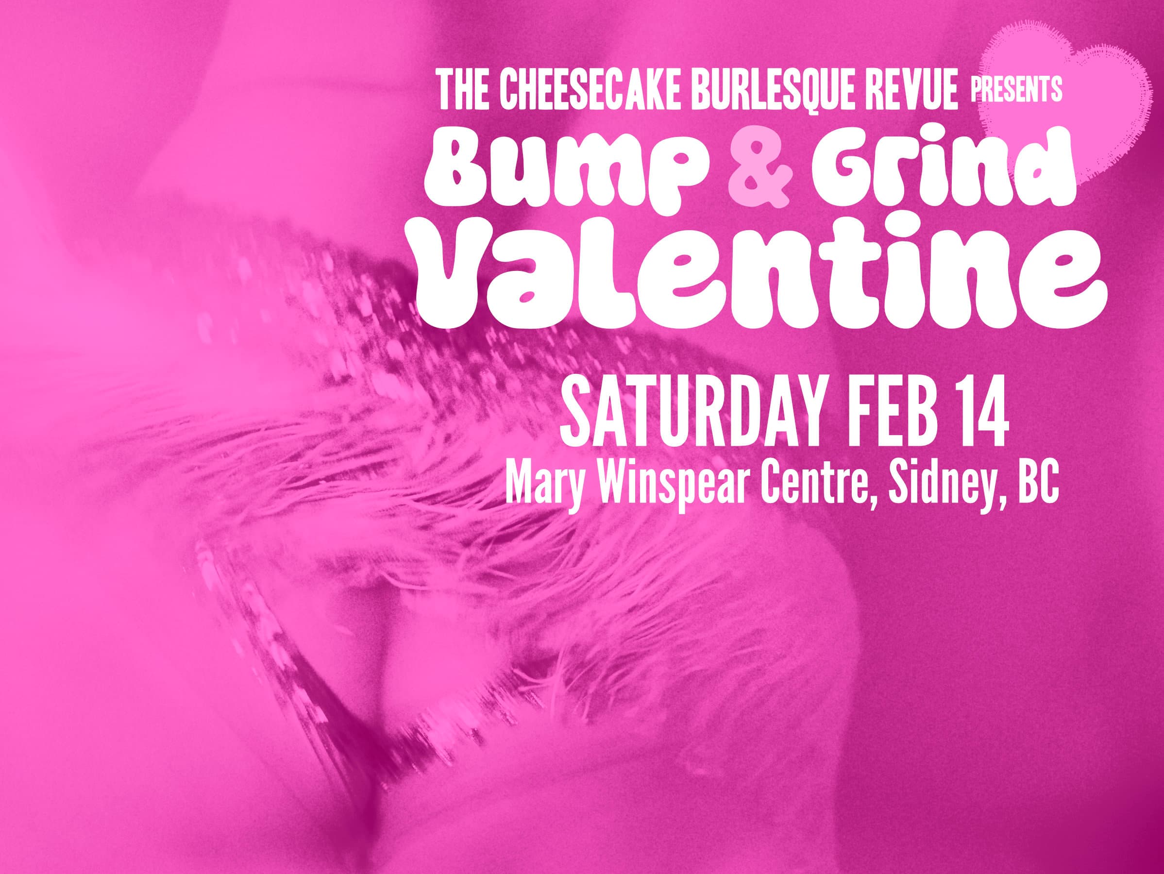 The Cheesecake Burlesque Revue presents: Bump & Grind Valentine at Mary Winspear Centre - 2243 Beacon Avenue
, Sidney, BC