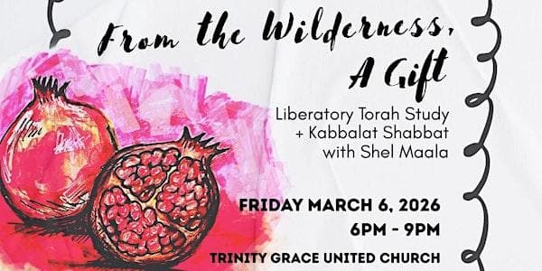 "From the Wilderness, A Gift" Torah Study+Kabbalat Shabbat with Shel Maala! at Trinity Grace United ChurchVancouver