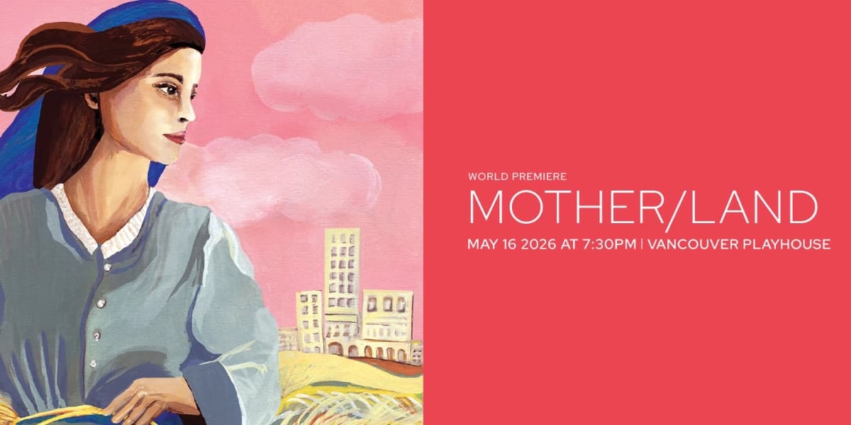 Mother/Land World Premiere at Vancouver Playhouse (600 Hamilton St