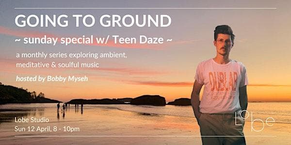 Going To Ground W Teen Daze at Lobe Studio
