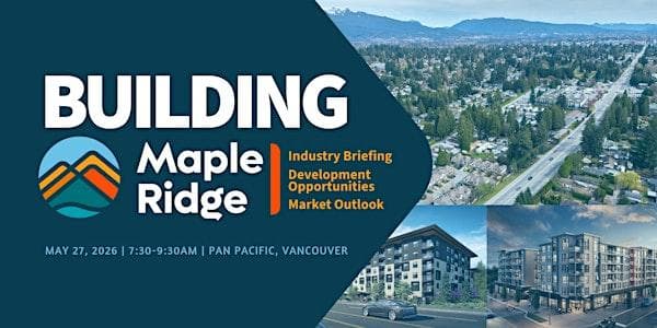 Building Maple Ridge: Industry Brief, Dev't Opportunities, & Market Outlook at Pan Pacific Vancouver