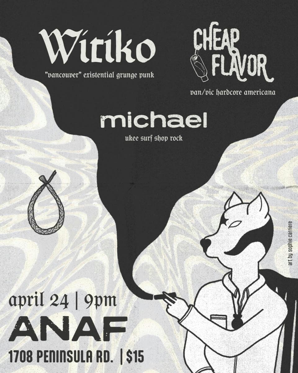 Witiko, Cheap Flavor, Michael at ANAF
1708 Peninsula Rd. Ucluelet