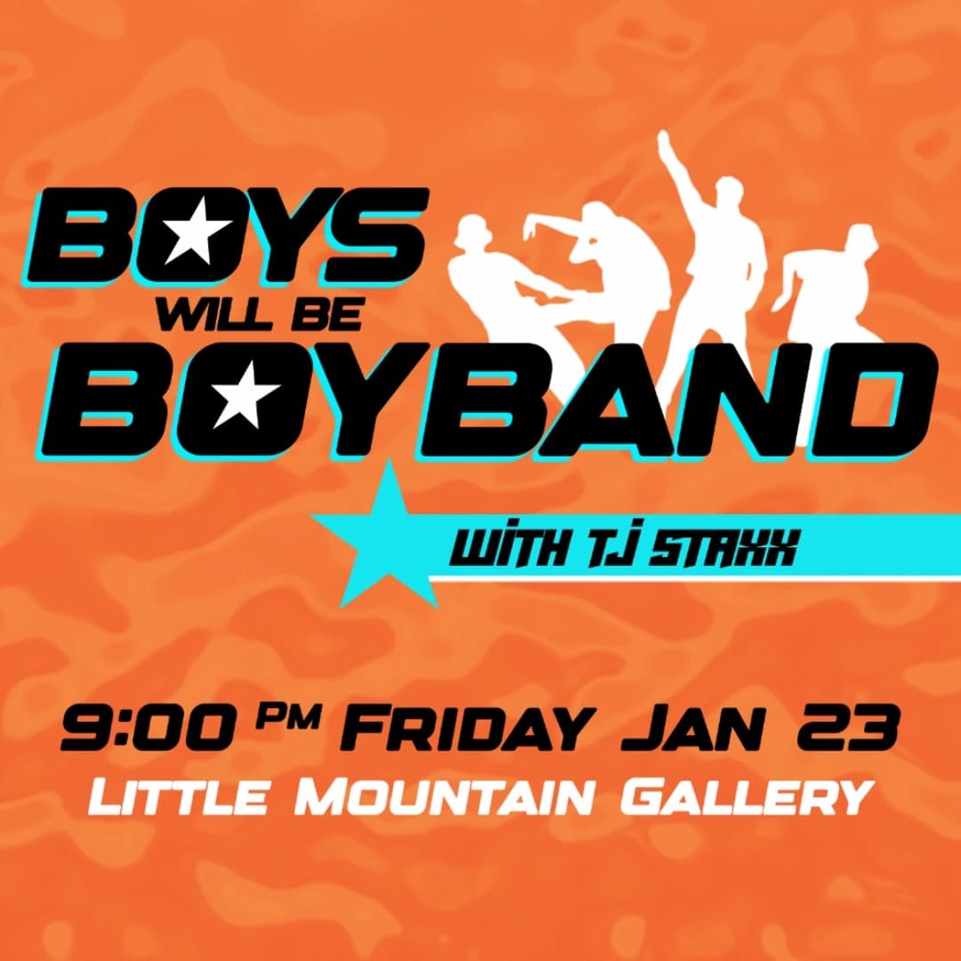 Boys Will Boyband With Tj Staxxx at Little Mountain Gallery