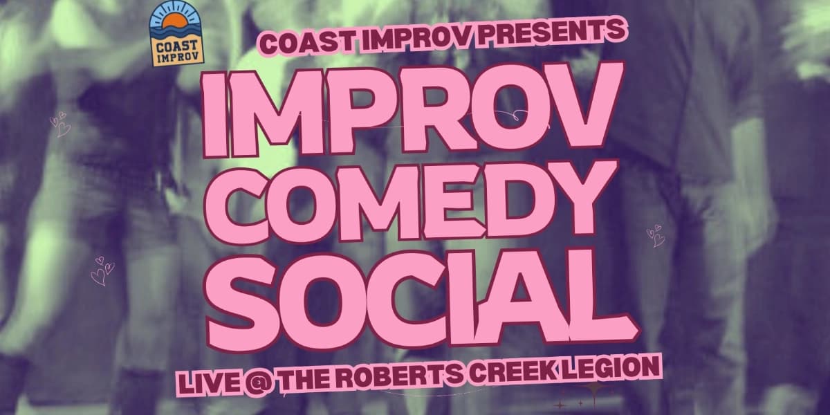 Improv Comedy Social - April 23 at Roberts Creek Legion
3064 Lower Rd