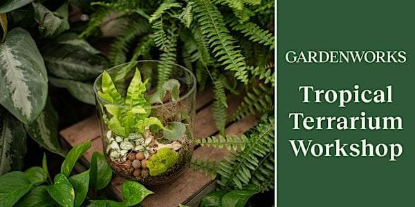 Tropical Terrarium Workshop At Gardenworks Saanich at GARDENWORKS Saanich