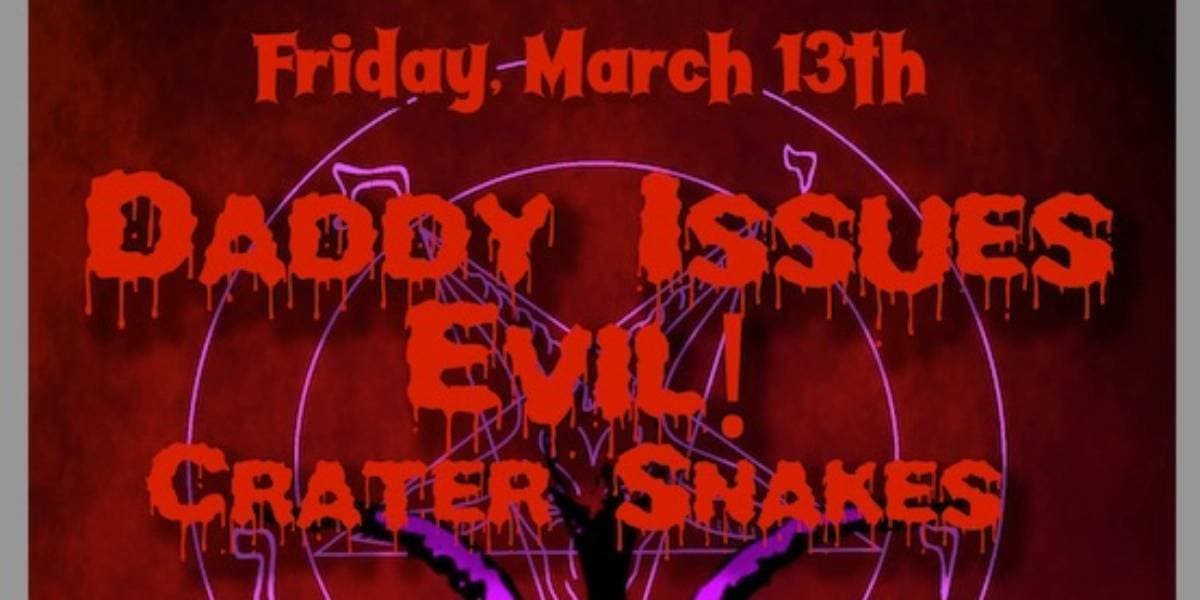 Daddy Issues/Evil/Crater Snakes at Lucky Bar