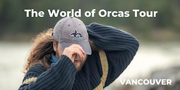 The World Of Orcas Tour (Vancouver), Sat Pm, May 2 at Granville Island