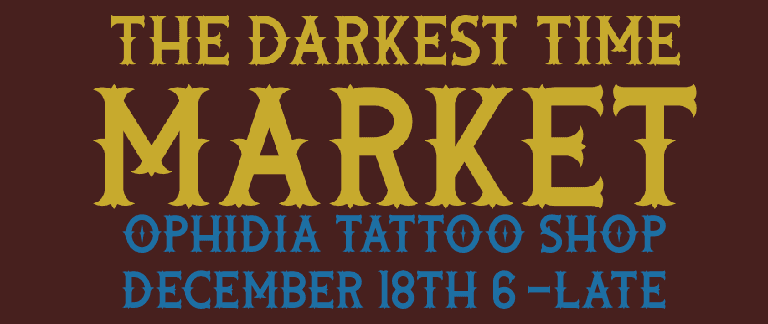 The darker time market at Ophidia tattoo