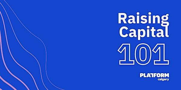 Raising Capital 101 | Platform Calgary at Platform Innovation Centre